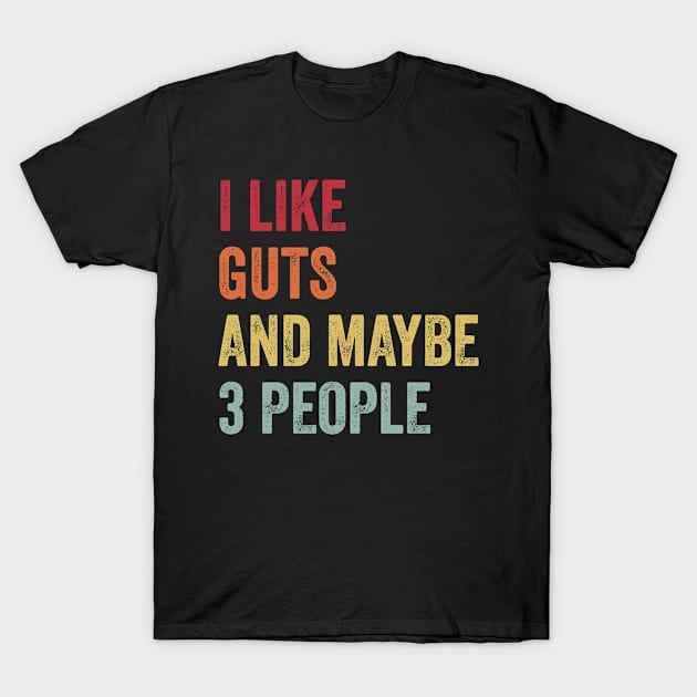 I Like Guts & Maybe 3 People Guts Lovers Gift T-Shirt by ChadPill